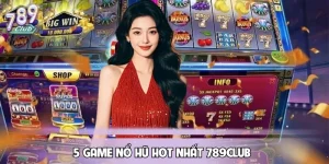 5 Game Nổ Hũ Hot Nhất Tại 789club Với Tỷ Lệ Thắng Cao