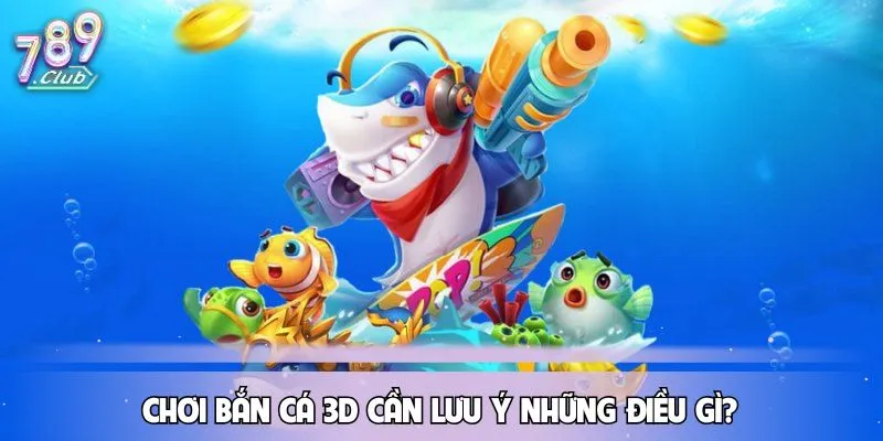 ban-ca-3d-luu-y