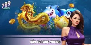 Bắn cá Long Vương Tại 789CLUB – Bắn Là Mê, Chơi Là Cuốn