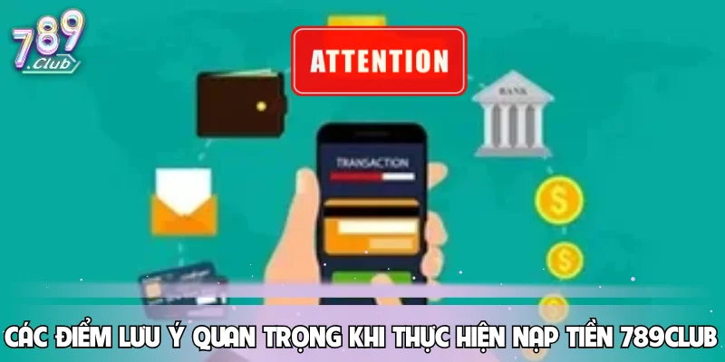 cac-diem-luu-y-quan-trong-khi-thuc-hien-nap-tien-789club