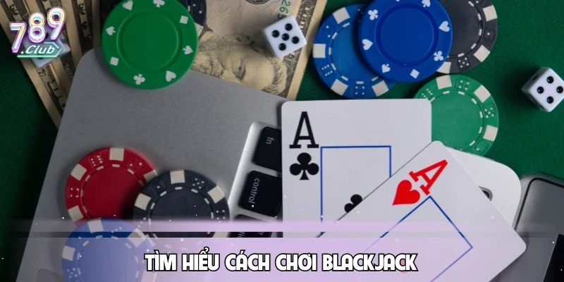 Tìm hiểu cách chơi Blackjack