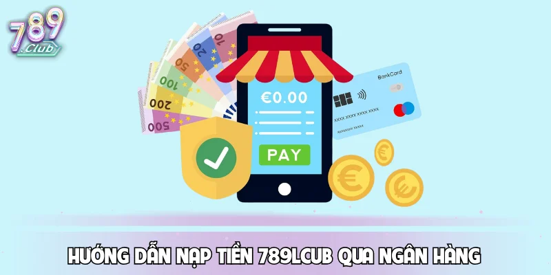 huong-dan-nap-tien-789lcub-qua-ngan-hang