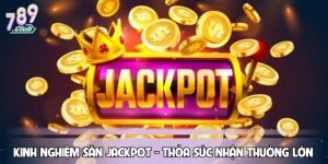 Kinh Nghiệm Săn Jackpot - Thỏa Sức Nhận Thưởng Lớn Mỗi Ngày