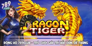 Rồng Hổ 789CLUB - Trò Chơi Giải Trí Hấp Dẫn, Dễ Thắng