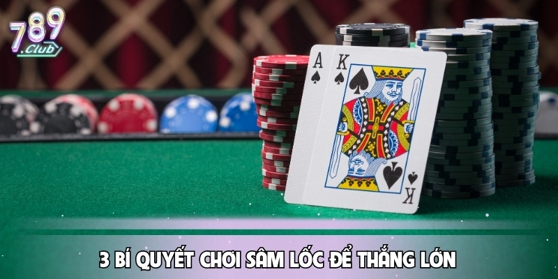 sam-loc-3-bi-quyet-choi-de-thang-lon