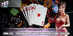 Sâm Lốc - Trải Nghiệm Giải Trí Linh Hoạt Cùng 789CLUB